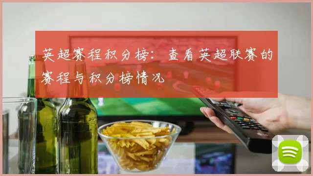 英超赛程积分榜：查看英超联赛的赛程与积分榜情况